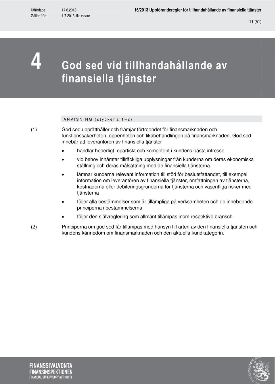 God sed innebär att leverantören av finansiella tjänster handlar hederligt, opartiskt och kompetent i kundens bästa intresse vid behov inhämtar tillräckliga upplysningar från kunderna om deras