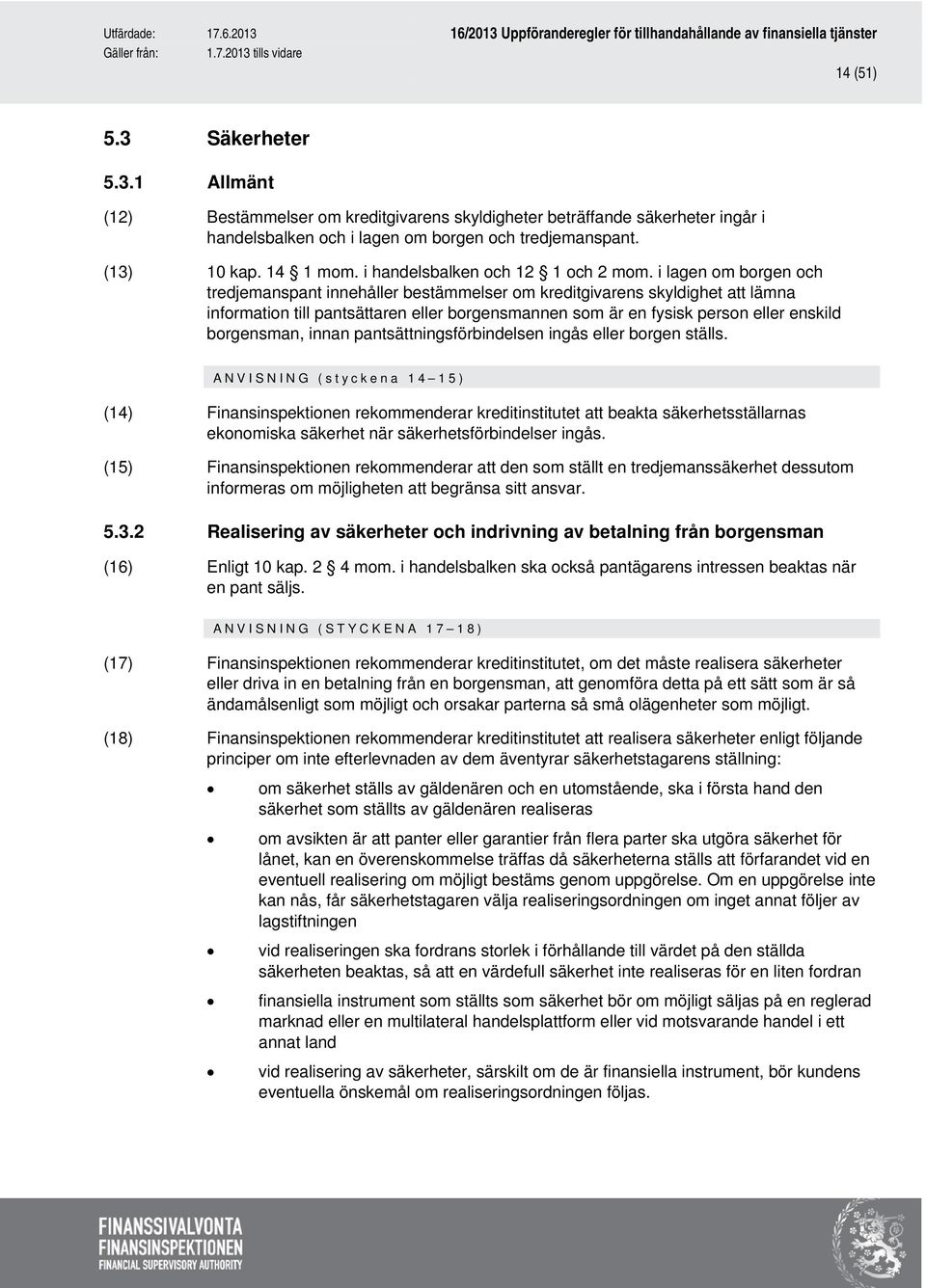 i lagen om borgen och tredjemanspant innehåller bestämmelser om kreditgivarens skyldighet att lämna information till pantsättaren eller borgensmannen som är en fysisk person eller enskild borgensman,