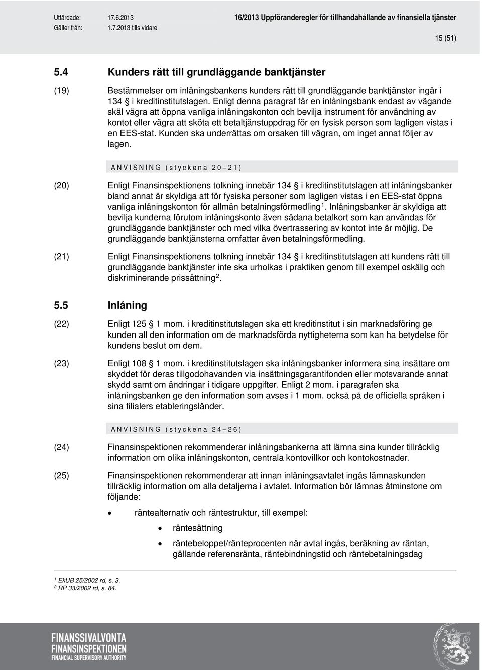 för en fysisk person som lagligen vistas i en EES-stat. Kunden ska underrättas om orsaken till vägran, om inget annat följer av lagen.