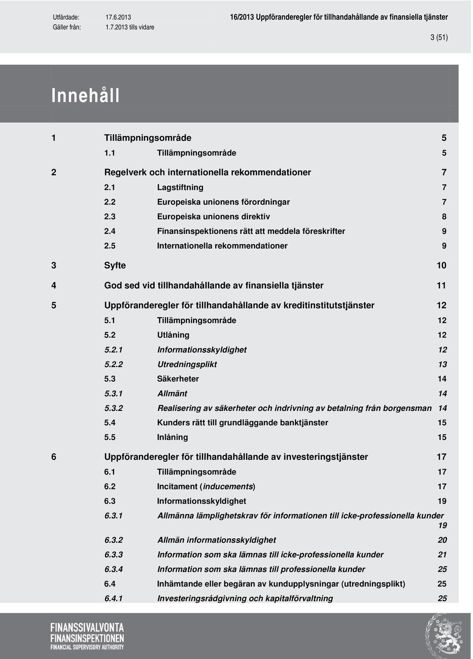 5 Internationella rekommendationer 9 3 Syfte 10 4 God sed vid tillhandahållande av finansiella tjänster 11 5 Uppföranderegler för tillhandahållande av kreditinstitutstjänster 12 5.