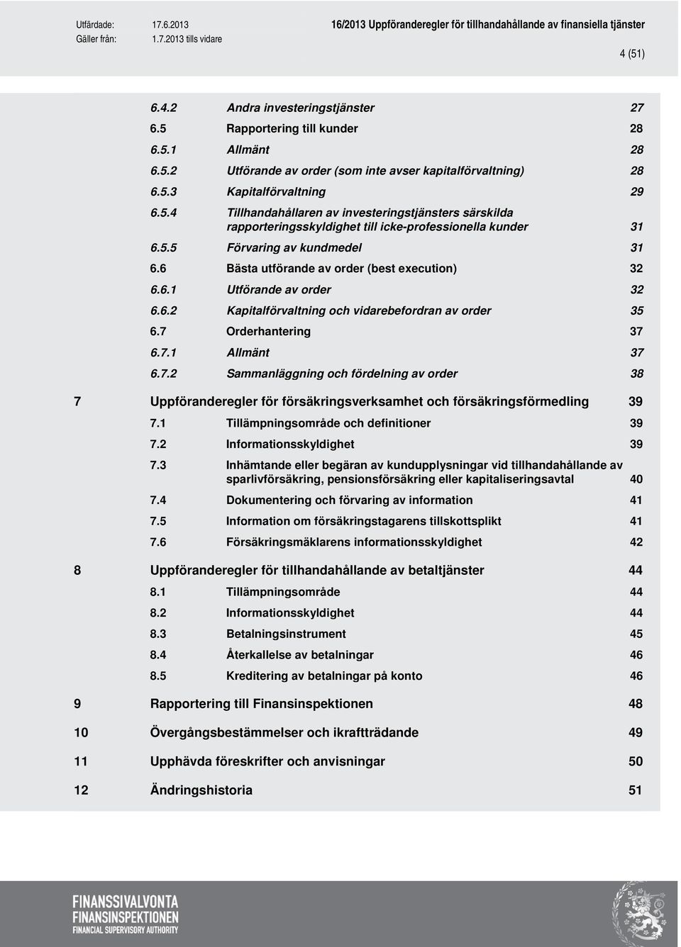 7.2 Sammanläggning och fördelning av order 38 7 Uppföranderegler för försäkringsverksamhet och försäkringsförmedling 39 7.1 Tillämpningsområde och definitioner 39 7.2 Informationsskyldighet 39 7.