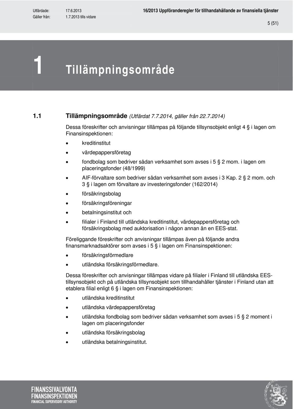 bedriver sådan verksamhet som avses i 5 2 mom. i lagen om placeringsfonder (48/1999) AIF-förvaltare som bedriver sådan verksamhet som avses i 3 Kap. 2 2 mom.