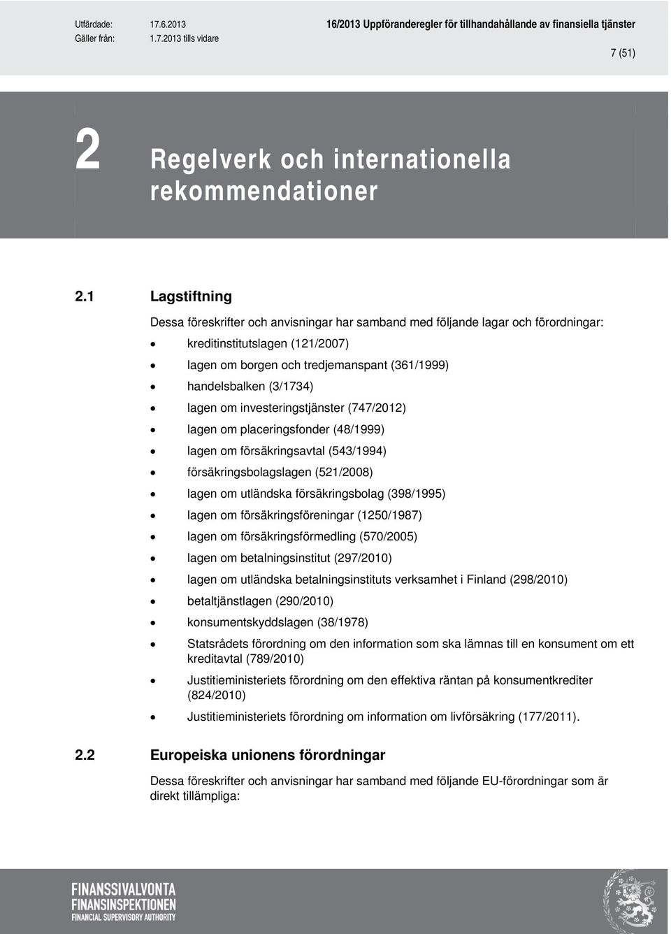 lagen om investeringstjänster (747/2012) lagen om placeringsfonder (48/1999) lagen om försäkringsavtal (543/1994) försäkringsbolagslagen (521/2008) lagen om utländska försäkringsbolag (398/1995)