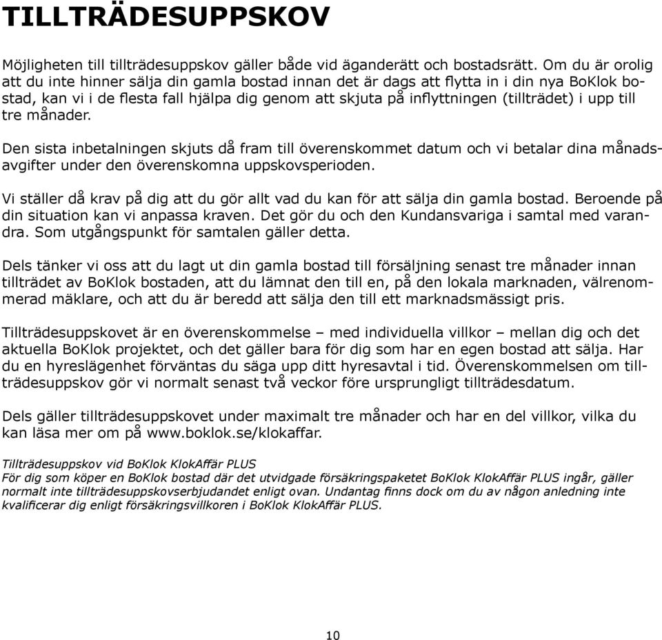upp till tre månader. Den sista inbetalningen skjuts då fram till överenskommet datum och vi betalar dina månadsavgifter under den överenskomna uppskovsperioden.