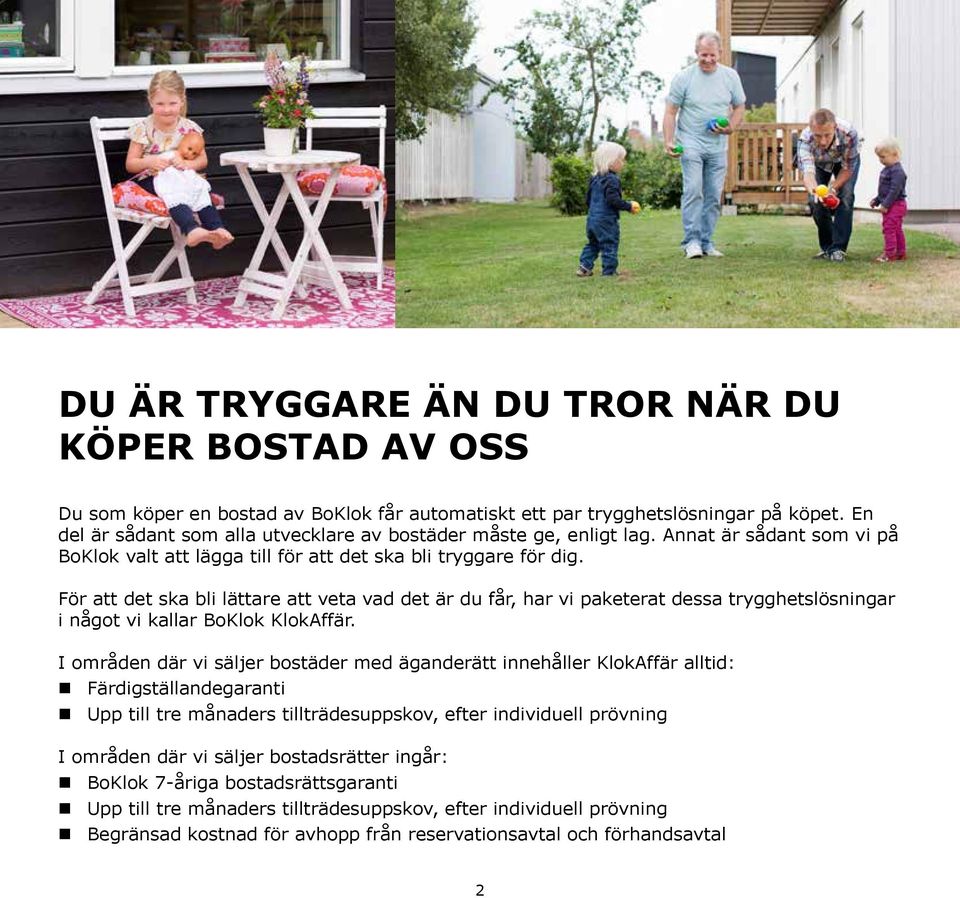 För att det ska bli lättare att veta vad det är du får, har vi paketerat dessa trygghetslösningar i något vi kallar BoKlok KlokAffär.