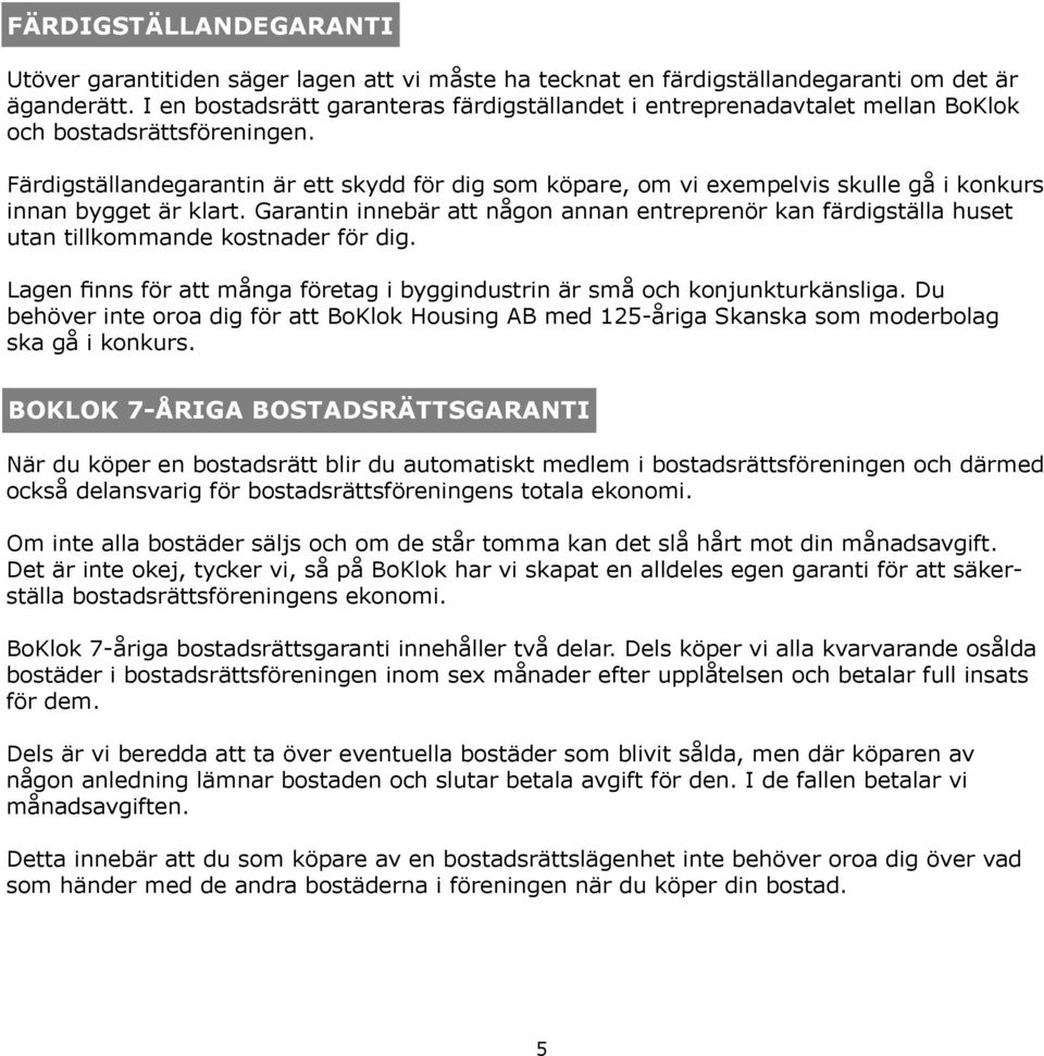 Färdigställandegarantin är ett skydd för dig som köpare, om vi exempelvis skulle gå i konkurs innan bygget är klart.