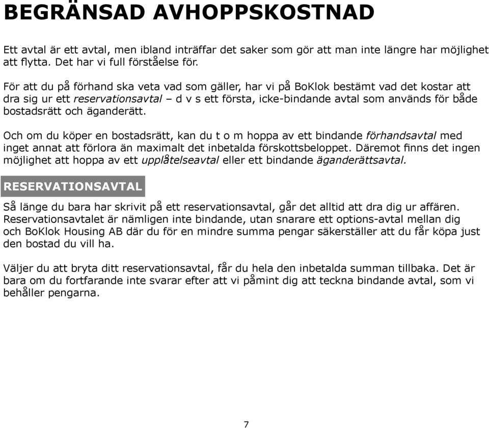 äganderätt. Och om du köper en bostadsrätt, kan du t o m hoppa av ett bindande förhandsavtal med inget annat att förlora än maximalt det inbetalda förskottsbeloppet.