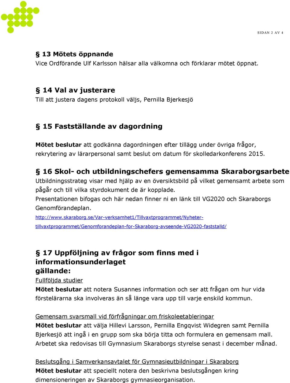 av lärarpersonal samt beslut om datum för skolledarkonferens 2015.