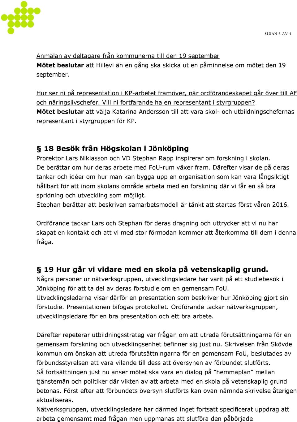 Mötet beslutar att välja Katarina Andersson till att vara skol- och utbildningschefernas representant i styrgruppen för KP.