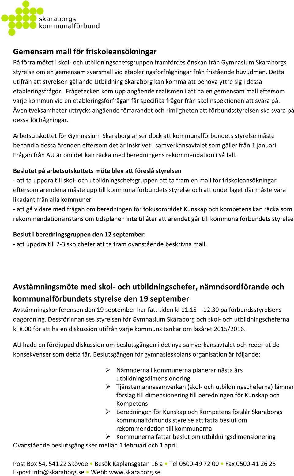 Frågetecken kom upp angående realismen i att ha en gemensam mall eftersom varje kommun vid en etableringsförfrågan får specifika frågor från skolinspektionen att svara på.