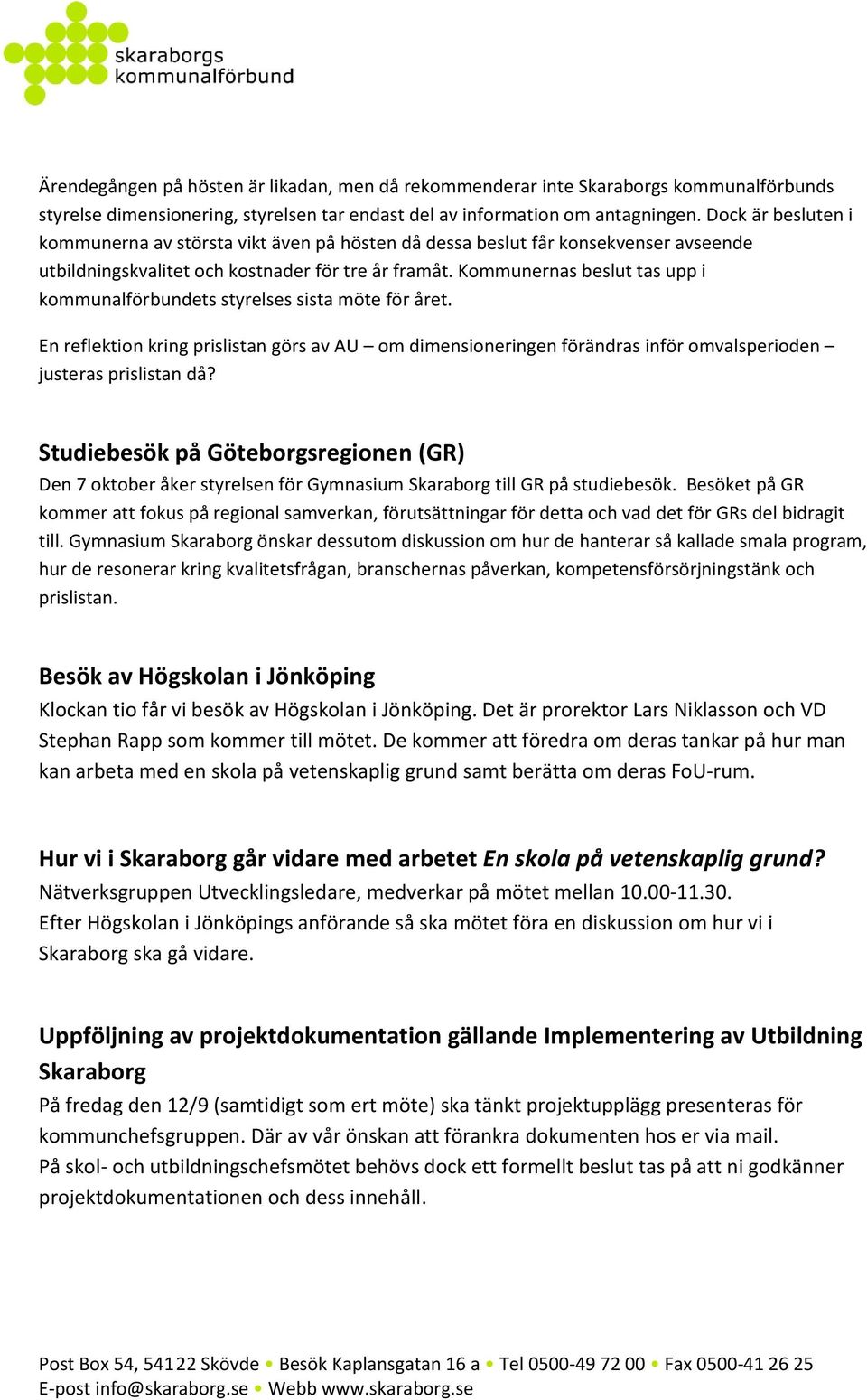 Kommunernas beslut tas upp i kommunalförbundets styrelses sista möte för året. En reflektion kring prislistan görs av AU om dimensioneringen förändras inför omvalsperioden justeras prislistan då?