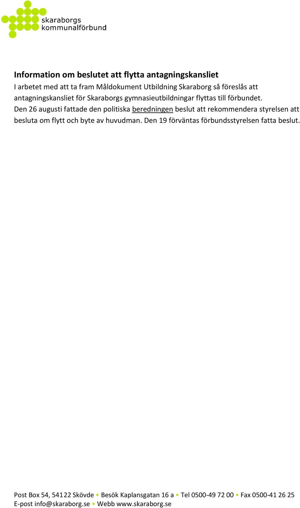 Den 26 augusti fattade den politiska beredningen beslut att rekommendera styrelsen att besluta om flytt och byte av huvudman.