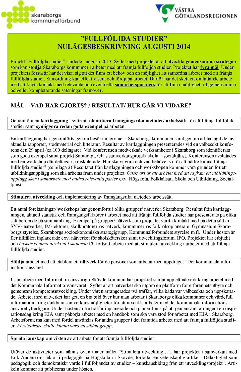 Under projektets första år har det visat sig att det finns ett behov och en möjlighet att samordna arbetet med att främja fullföljda studier. Samordning kan effektivisera och fördjupa arbetet.