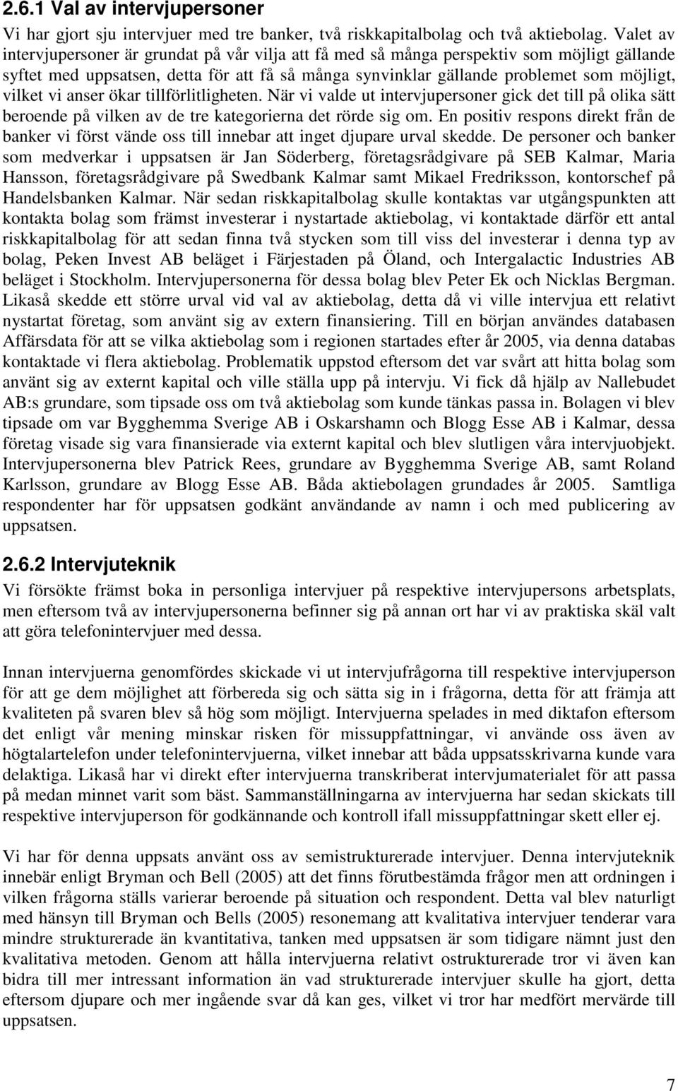 vi anser ökar tillförlitligheten. När vi valde ut intervjupersoner gick det till på olika sätt beroende på vilken av de tre kategorierna det rörde sig om.