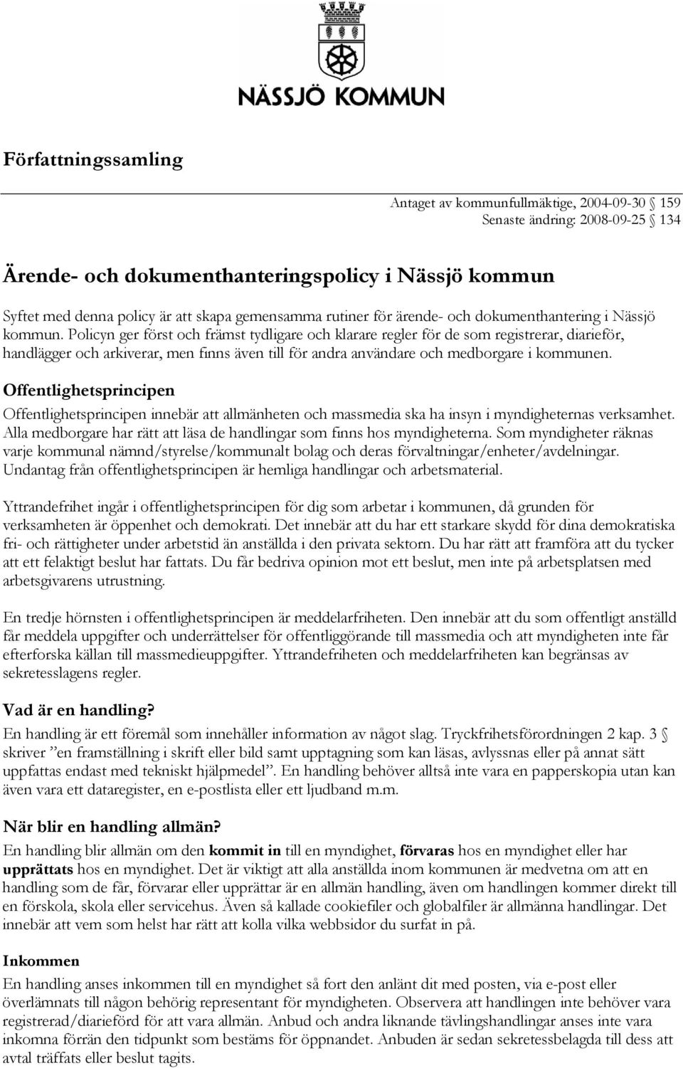 Policyn ger först och främst tydligare och klarare regler för de som registrerar, diarieför, handlägger och arkiverar, men finns även till för andra användare och medborgare i kommunen.