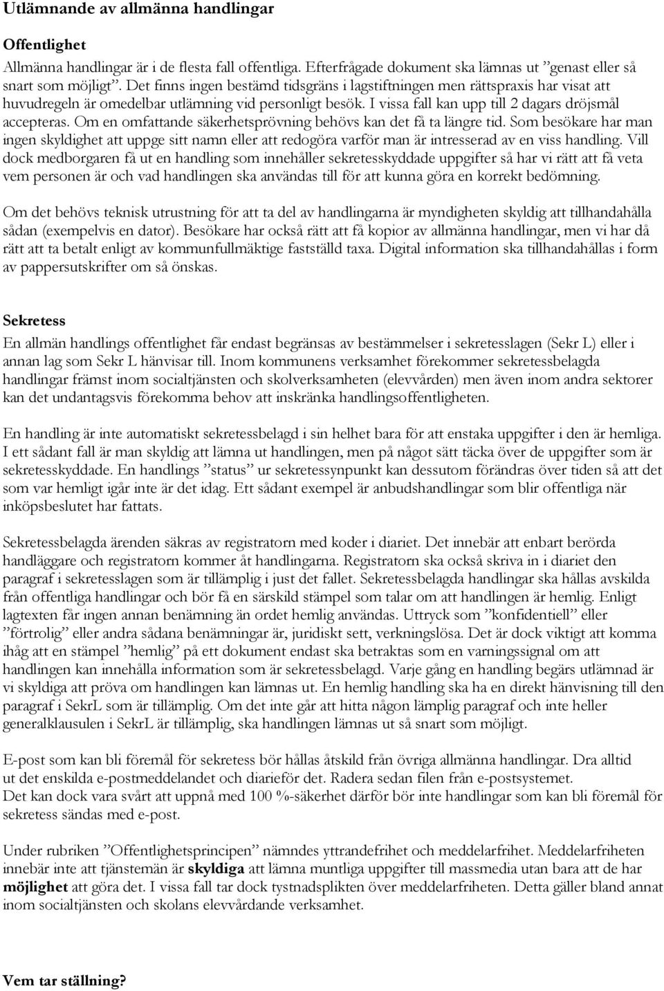 Om en omfattande säkerhetsprövning behövs kan det få ta längre tid. Som besökare har man ingen skyldighet att uppge sitt namn eller att redogöra varför man är intresserad av en viss handling.