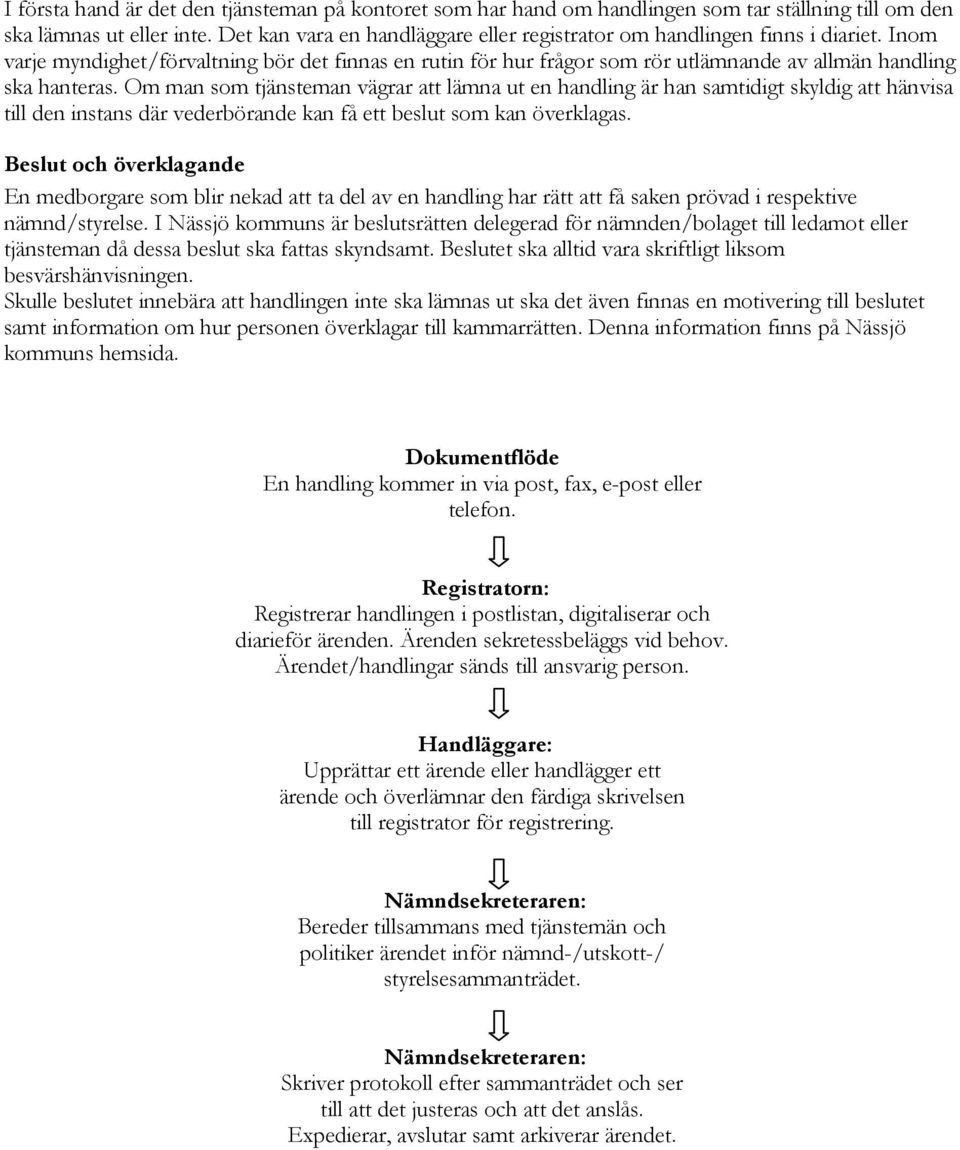 Om man som tjänsteman vägrar att lämna ut en handling är han samtidigt skyldig att hänvisa till den instans där vederbörande kan få ett beslut som kan överklagas.