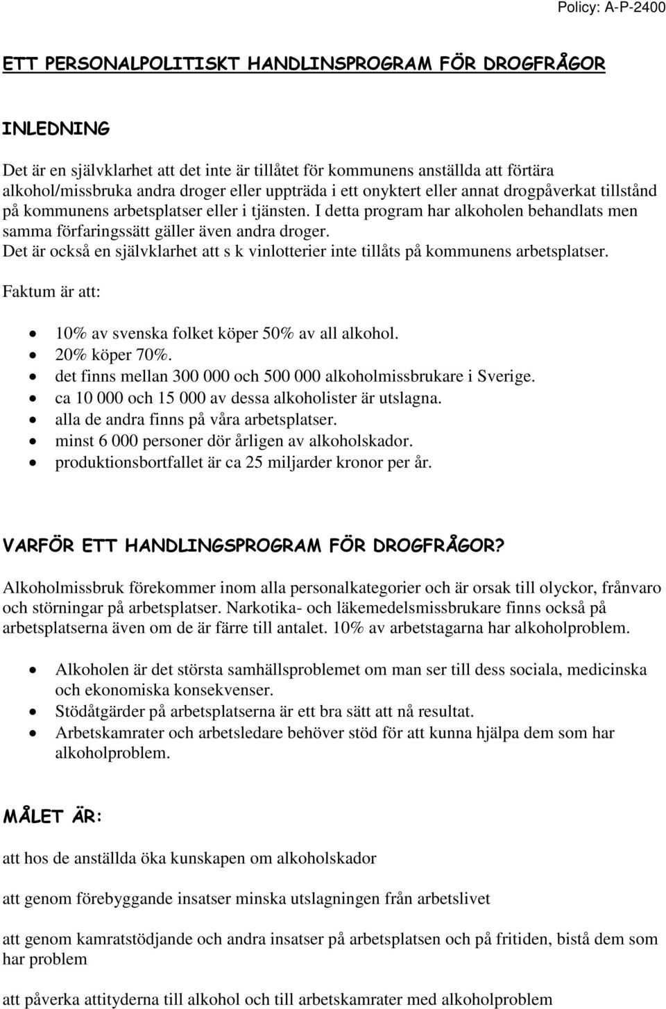 Det är också en självklarhet att s k vinlotterier inte tillåts på kommunens arbetsplatser. Faktum är att: 10% av svenska folket köper 50% av all alkohol. 20% köper 70%.