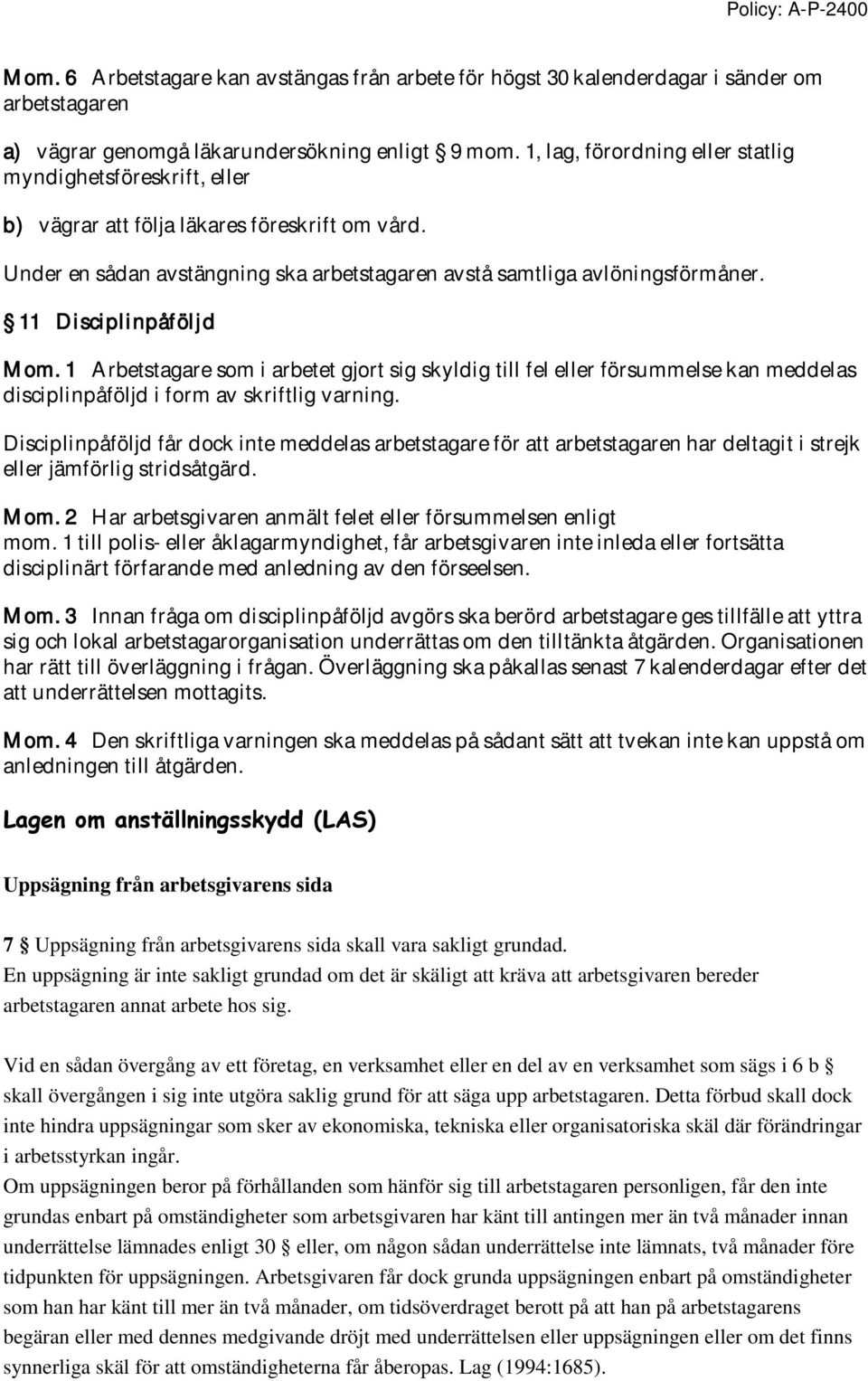 11 Disciplinpåföljd M om. 1 A rbetstagare som i arbetet gjort sig skyldig till fel eller försummelse kan meddelas disciplinpåföljd i form av skriftlig varning.