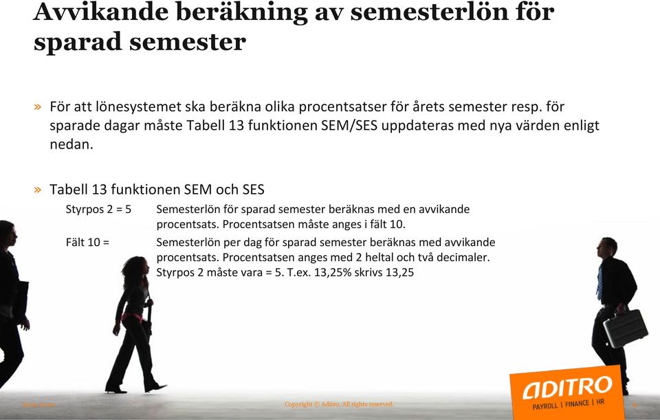 » Tabell 13 funktionen SEM och SES Styrpos 2 = 5 Fält 10 = Semesterlön för sparad semester beräknas med en avvikande procentsats.