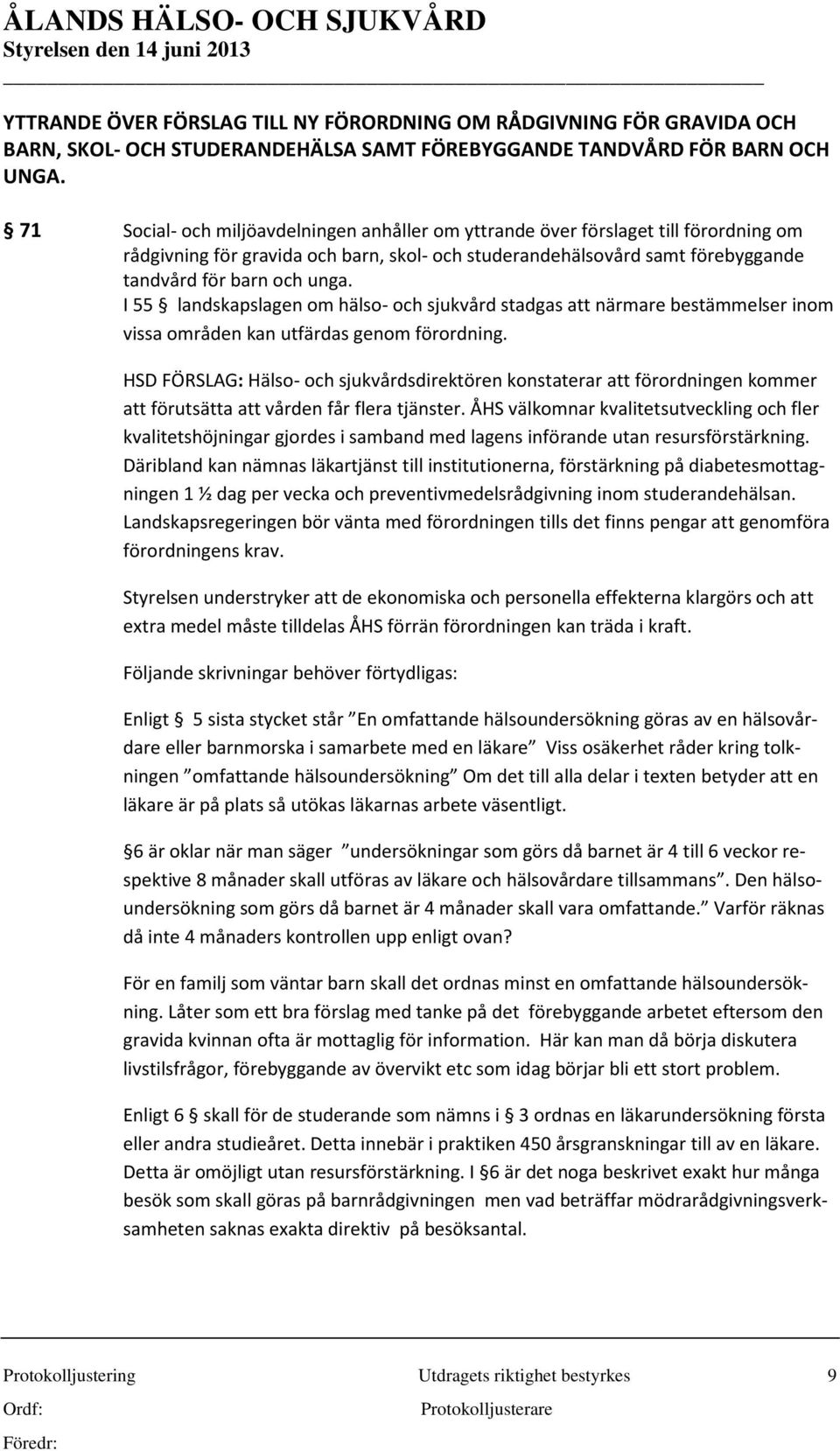 I 55 landskapslagen om hälso- och sjukvård stadgas att närmare bestämmelser inom vissa områden kan utfärdas genom förordning.