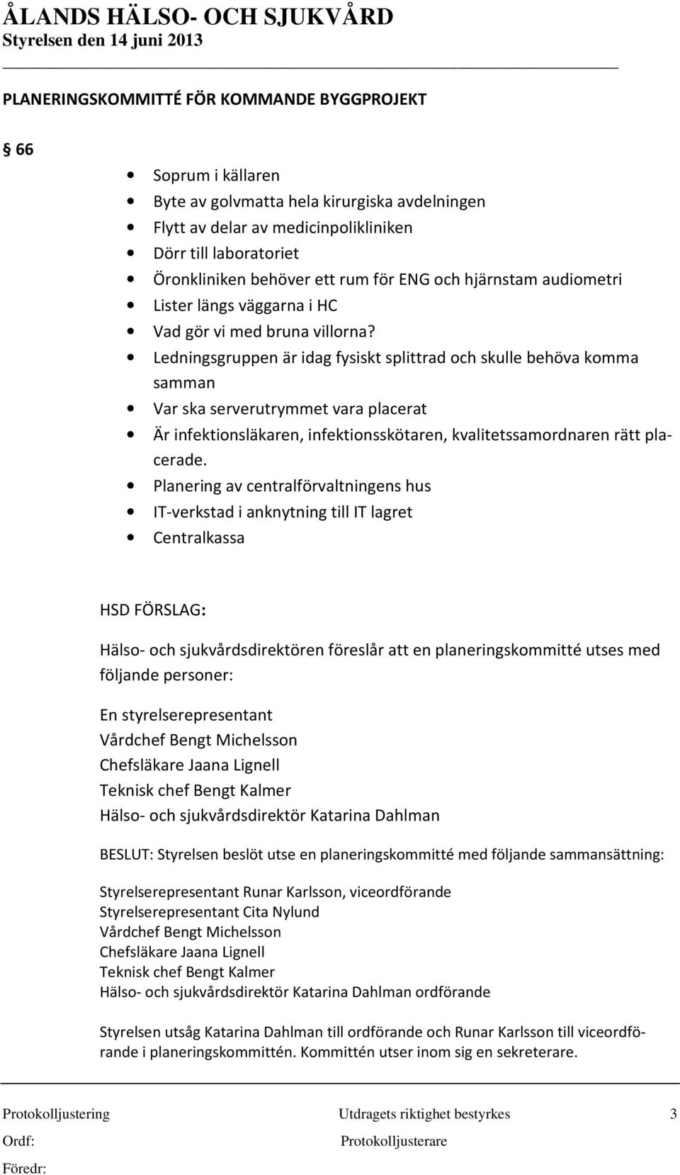 Ledningsgruppen är idag fysiskt splittrad och skulle behöva komma samman Var ska serverutrymmet vara placerat Är infektionsläkaren, infektionsskötaren, kvalitetssamordnaren rätt placerade.
