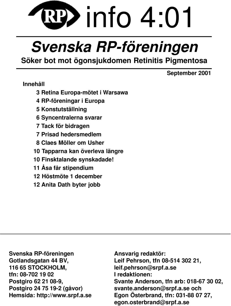11 Åsa får stipendium 12 Höstmöte 1 december 12 Anita Dath byter jobb September 2001 Svenska RP-föreningen Gotlandsgatan 44 BV, 116 65 STOCKHOLM, tfn: 08-702 19 02 Postgiro 62 21 08-9, Postgiro