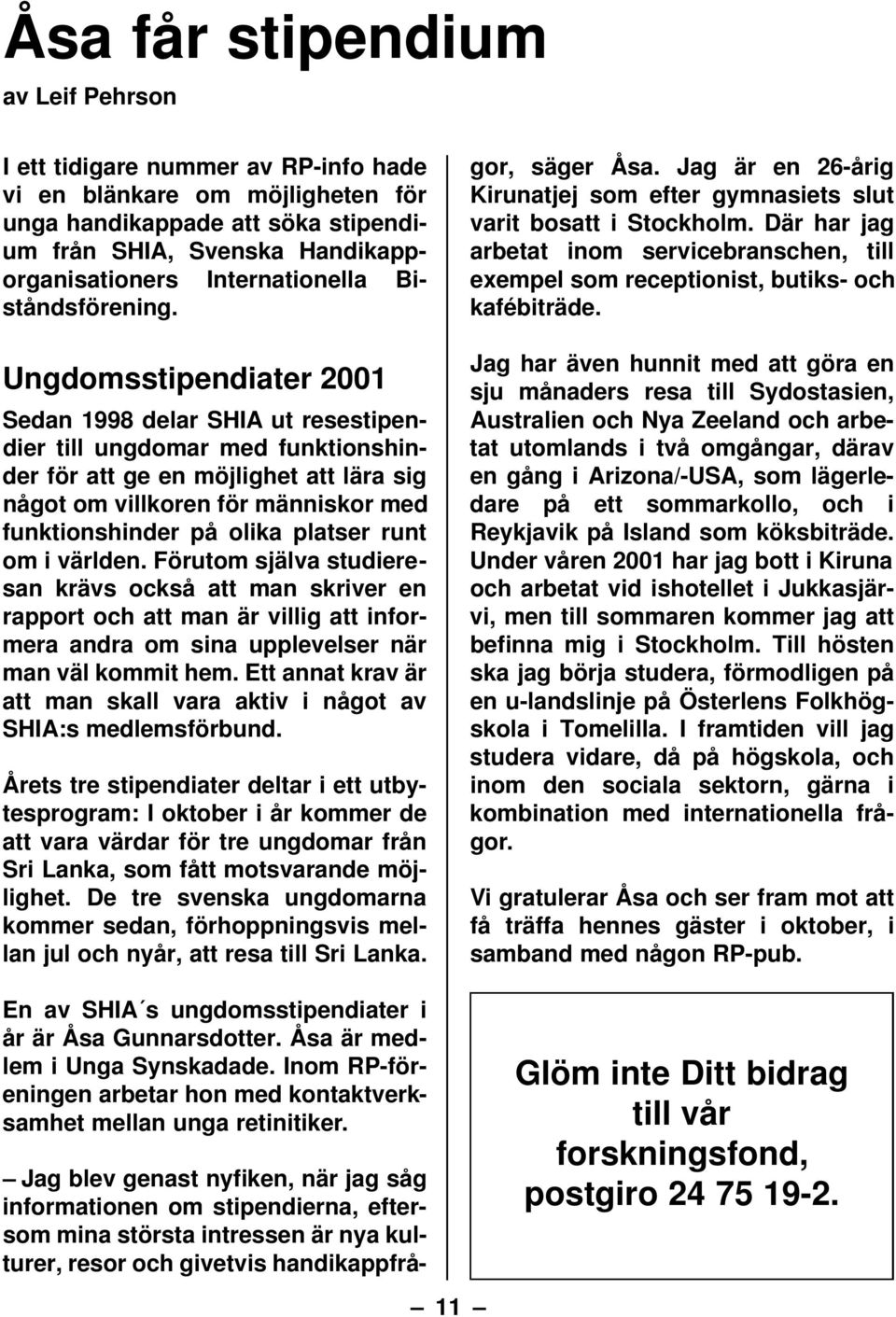 Ungdomsstipendiater 2001 Sedan 1998 delar SHIA ut resestipendier till ungdomar med funktionshinder för att ge en möjlighet att lära sig något om villkoren för människor med funktionshinder på olika
