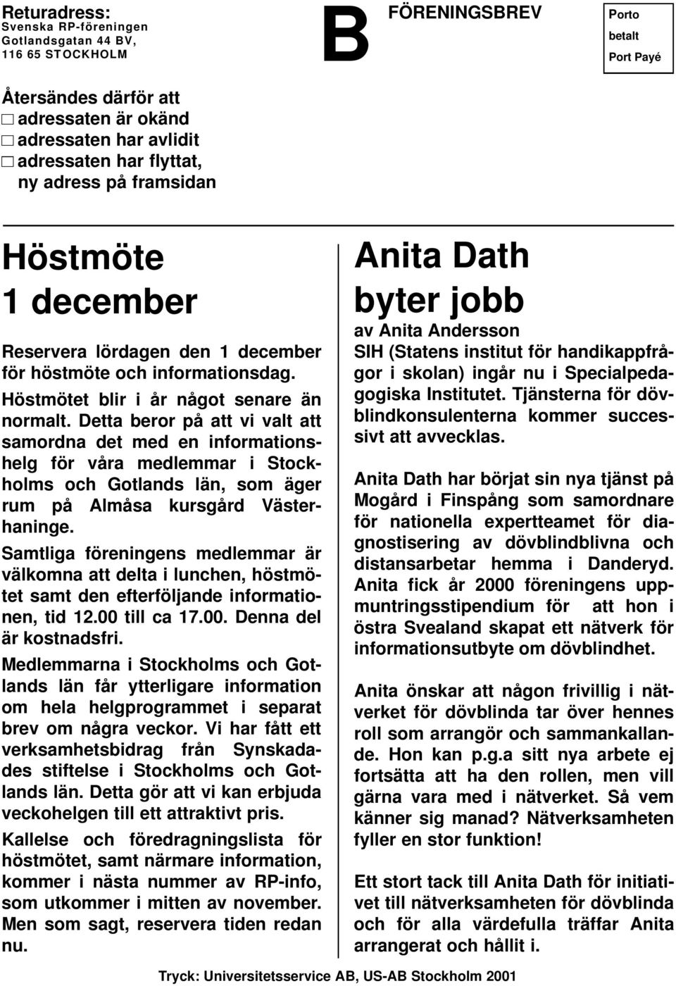 Detta beror på att vi valt att samordna det med en informationshelg för våra medlemmar i Stockholms och Gotlands län, som äger rum på Almåsa kursgård Västerhaninge.