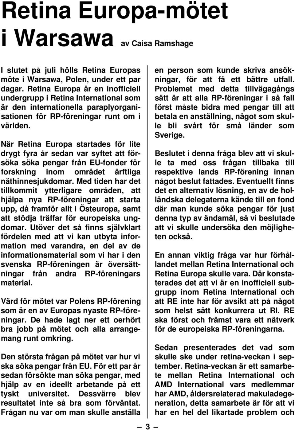 När Retina Europa startades för lite drygt fyra år sedan var syftet att försöka söka pengar från EU-fonder för forskning inom området ärftliga näthinnesjukdomar.