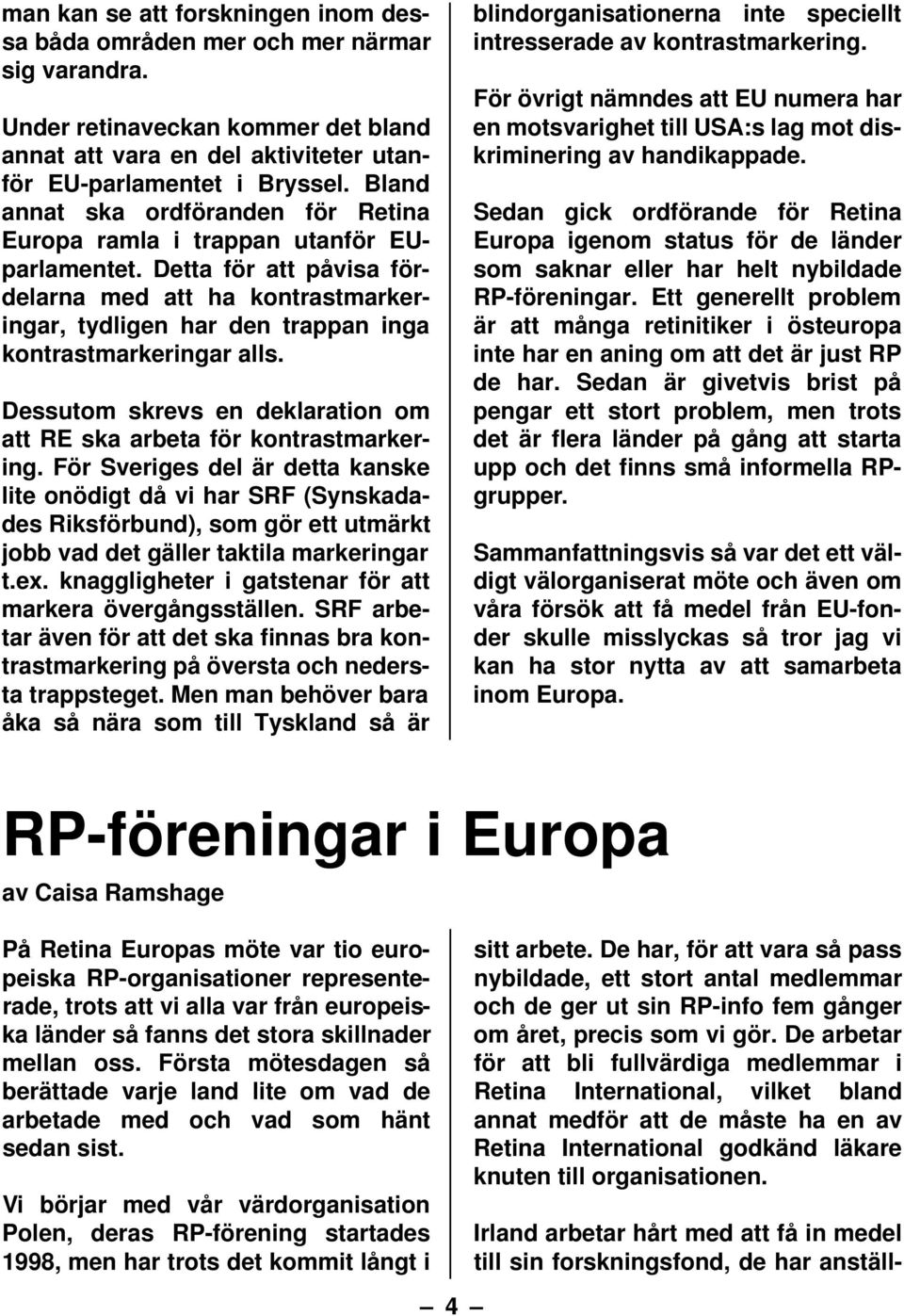 Detta för att påvisa fördelarna med att ha kontrastmarkeringar, tydligen har den trappan inga kontrastmarkeringar alls. Dessutom skrevs en deklaration om att RE ska arbeta för kontrastmarkering.
