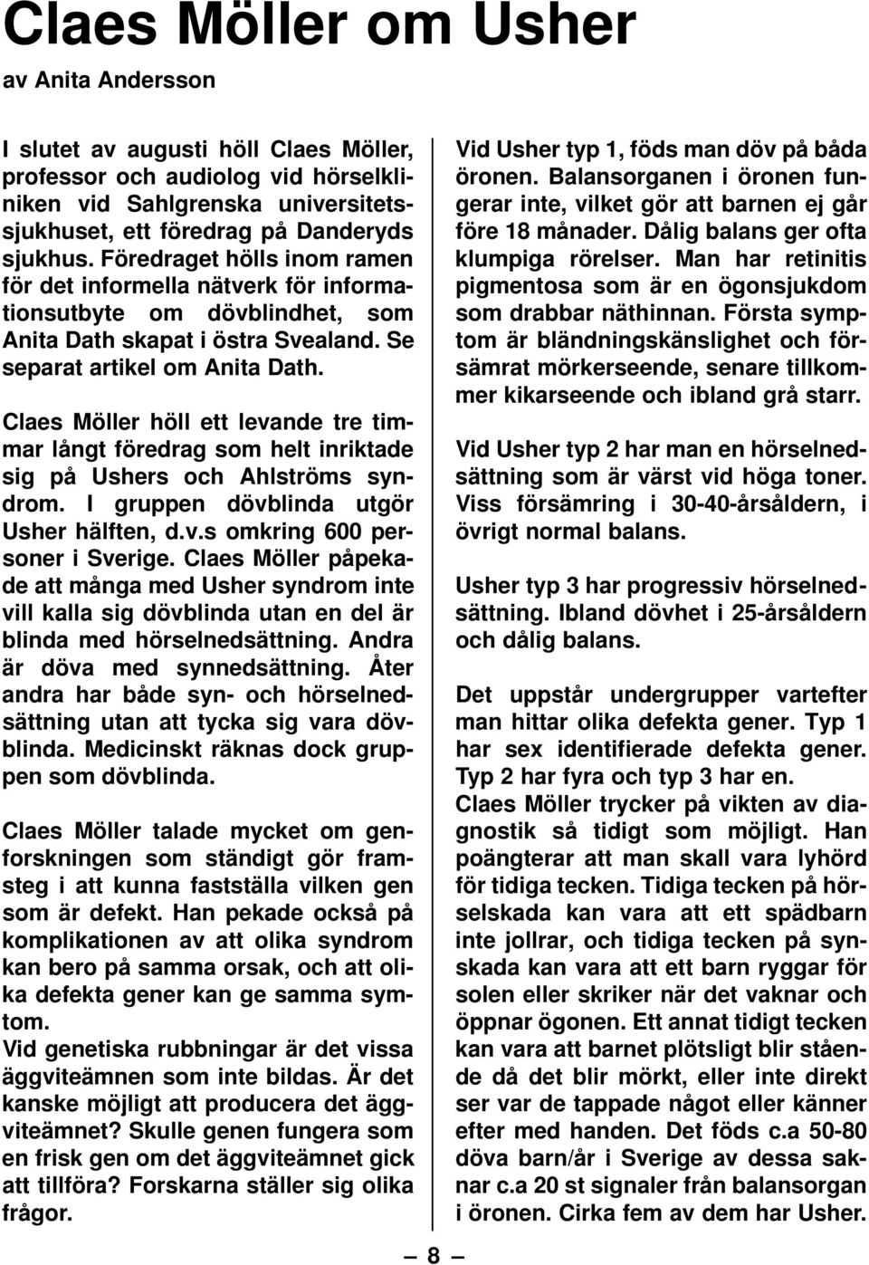 Claes Möller höll ett levande tre timmar långt föredrag som helt inriktade sig på Ushers och Ahlströms syndrom. I gruppen dövblinda utgör Usher hälften, d.v.s omkring 600 personer i Sverige.