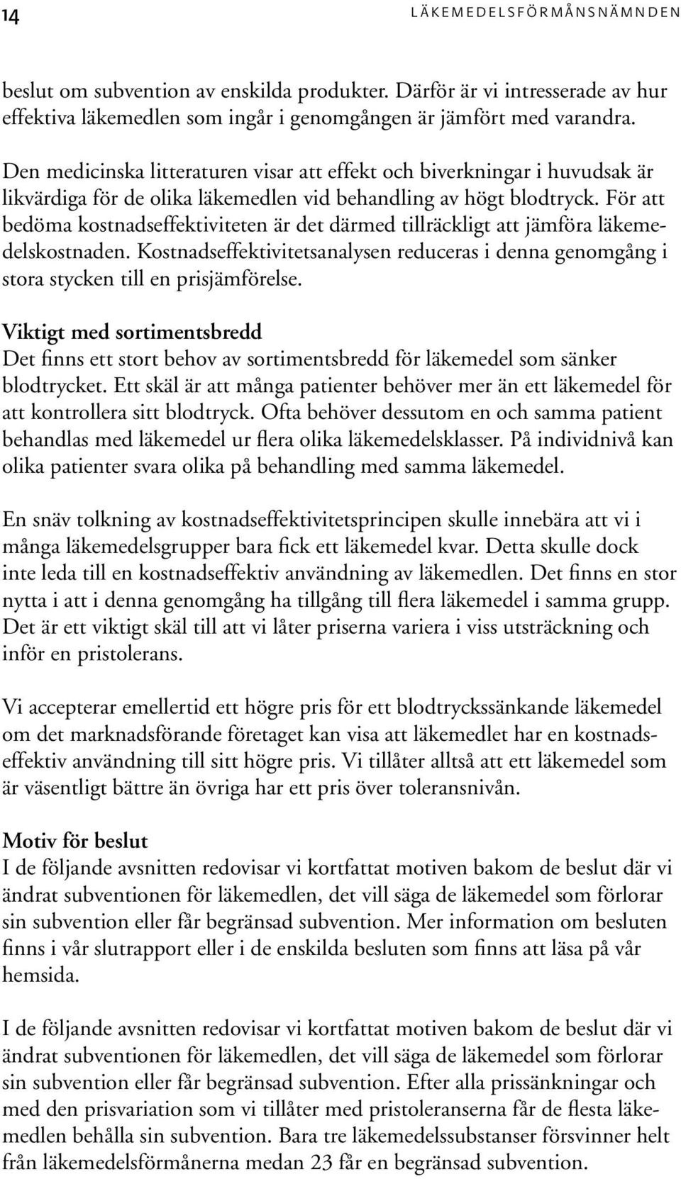 För att bedöma kostnadseffektiviteten är det därmed tillräckligt att jämföra läkemedelskostnaden. Kostnadseffektivitetsanalysen reduceras i denna genomgång i stora stycken till en prisjämförelse.