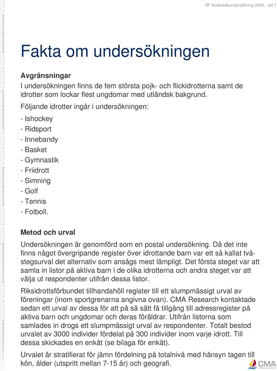 Metod och urval Undersökningen är genomförd som en postal undersökning.