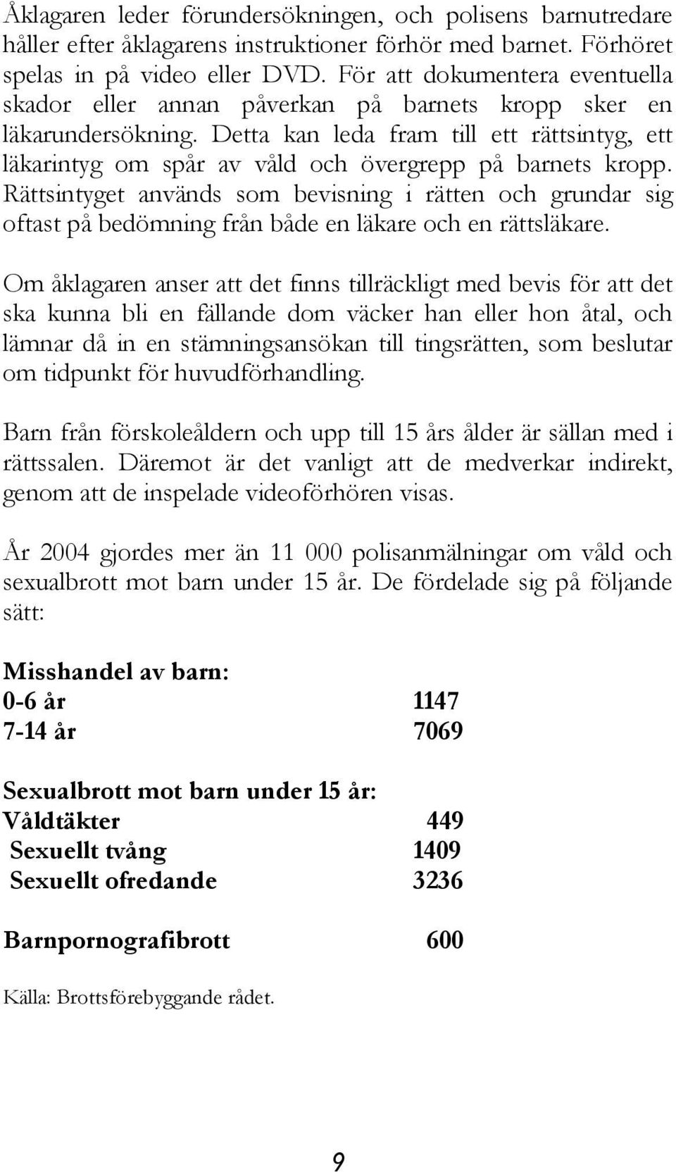 Detta kan leda fram till ett rättsintyg, ett läkarintyg om spår av våld och övergrepp på barnets kropp.