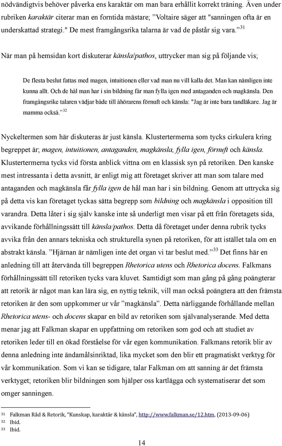 31 När man på hemsidan kort diskuterar känsla/pathos, uttrycker man sig på följande vis; De flesta beslut fattas med magen, intuitionen eller vad man nu vill kalla det.