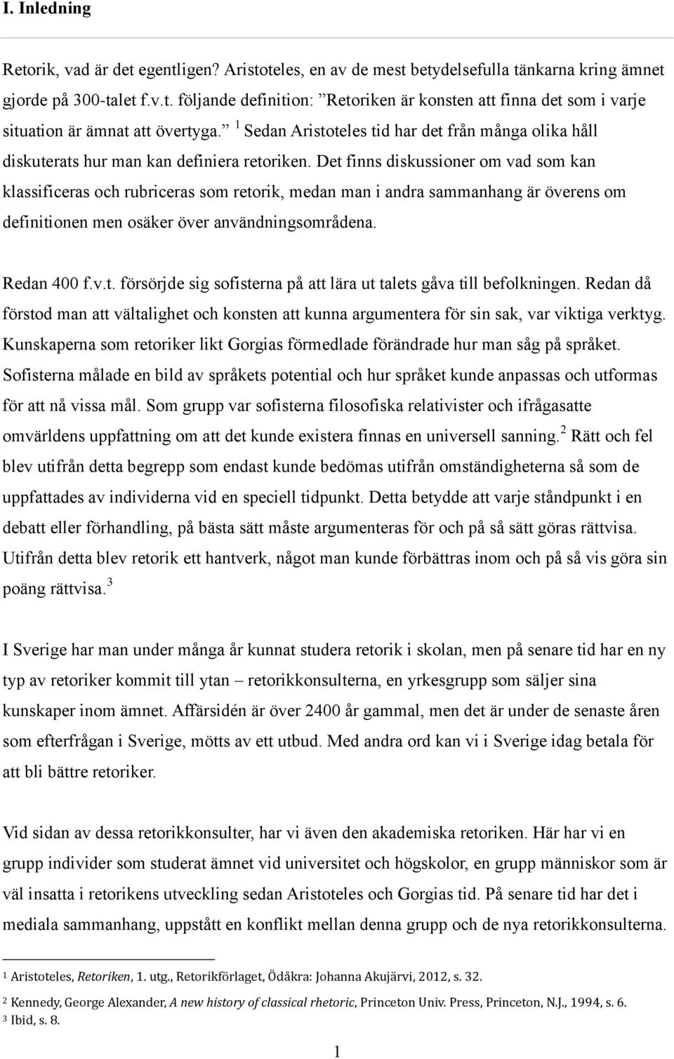 Det finns diskussioner om vad som kan klassificeras och rubriceras som retorik, medan man i andra sammanhang är överens om definitionen men osäker över användningsområdena. Redan 400 f.v.t. försörjde sig sofisterna på att lära ut talets gåva till befolkningen.