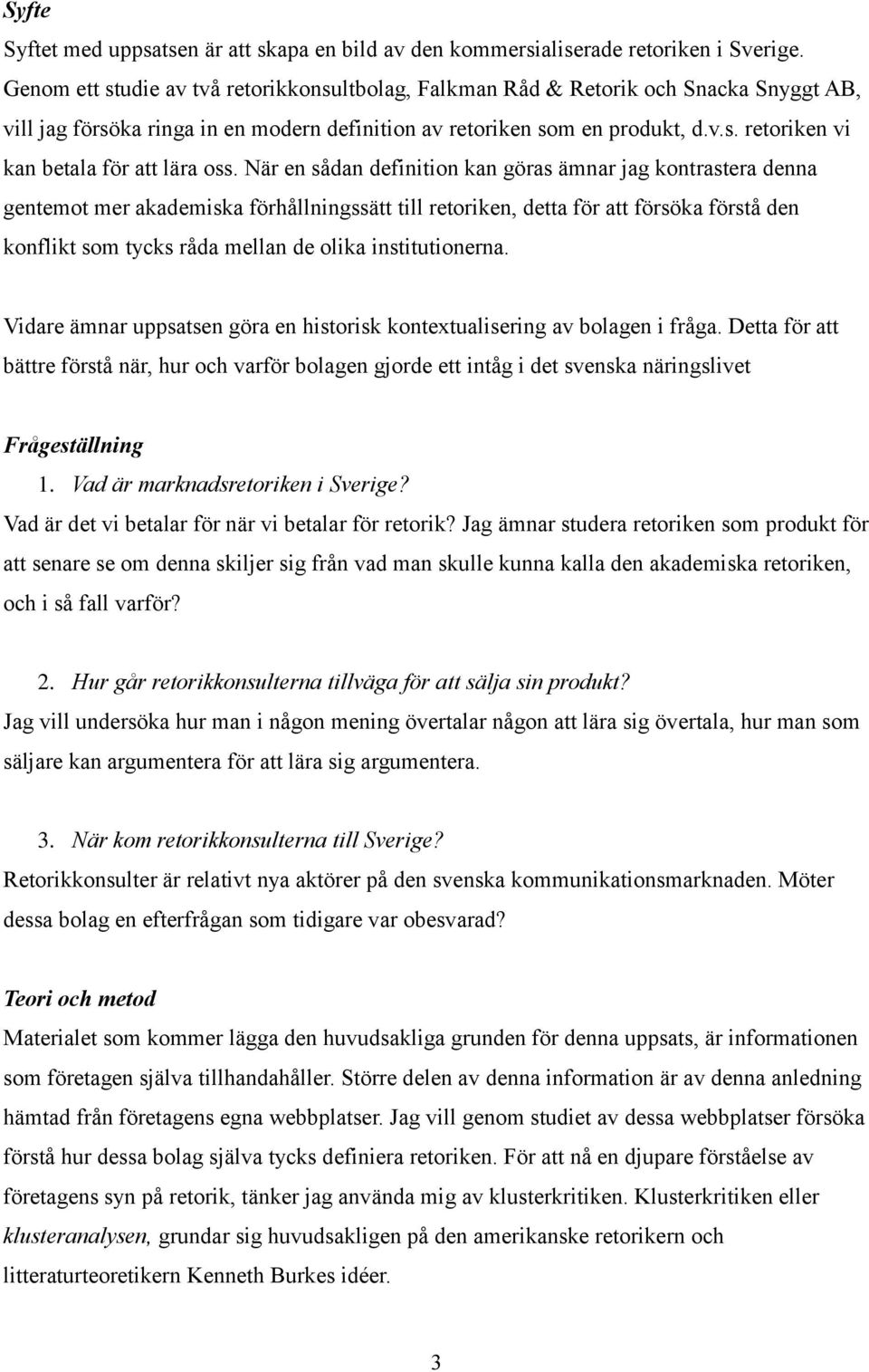 När en sådan definition kan göras ämnar jag kontrastera denna gentemot mer akademiska förhållningssätt till retoriken, detta för att försöka förstå den konflikt som tycks råda mellan de olika