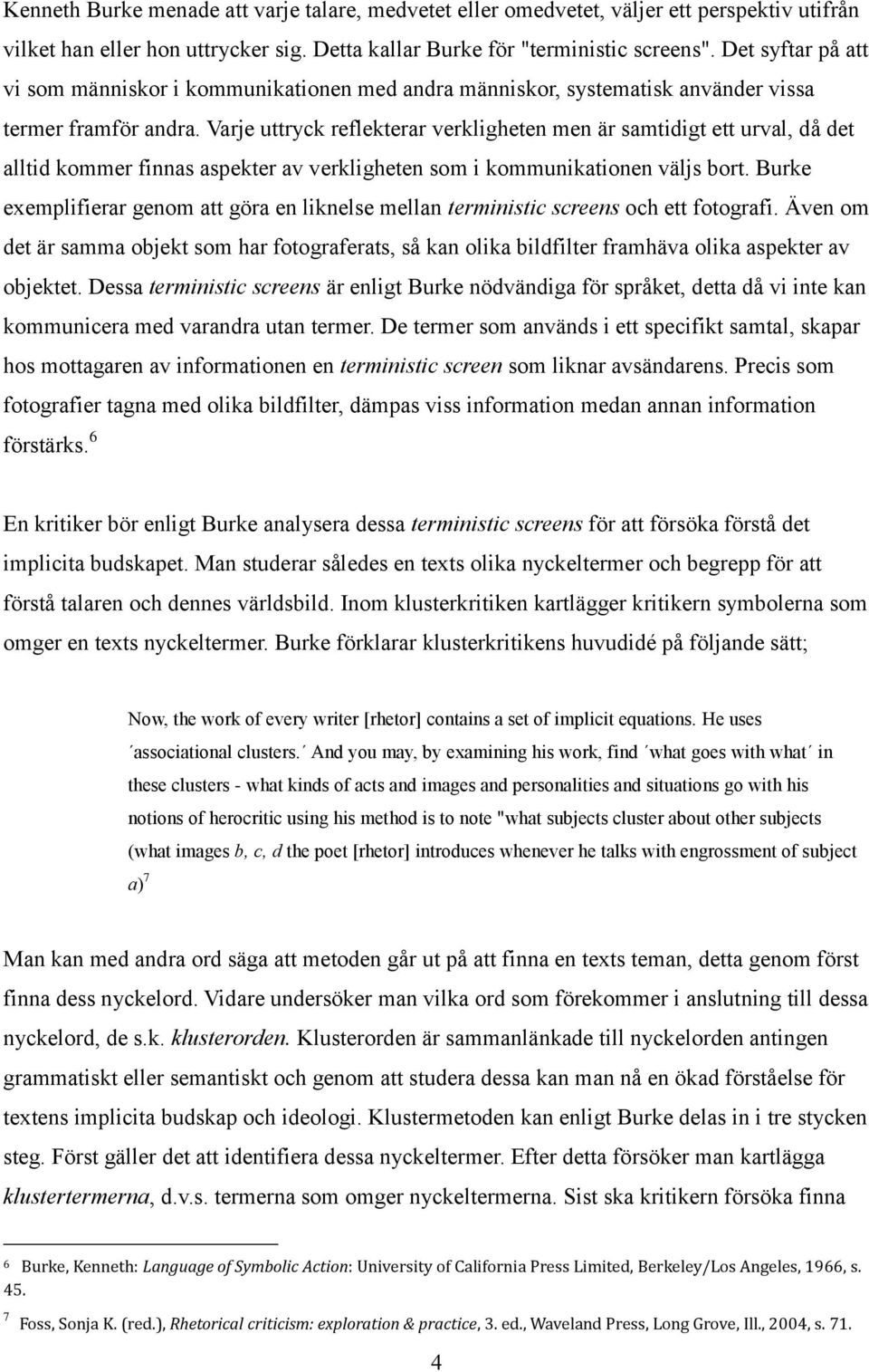 Varje uttryck reflekterar verkligheten men är samtidigt ett urval, då det alltid kommer finnas aspekter av verkligheten som i kommunikationen väljs bort.