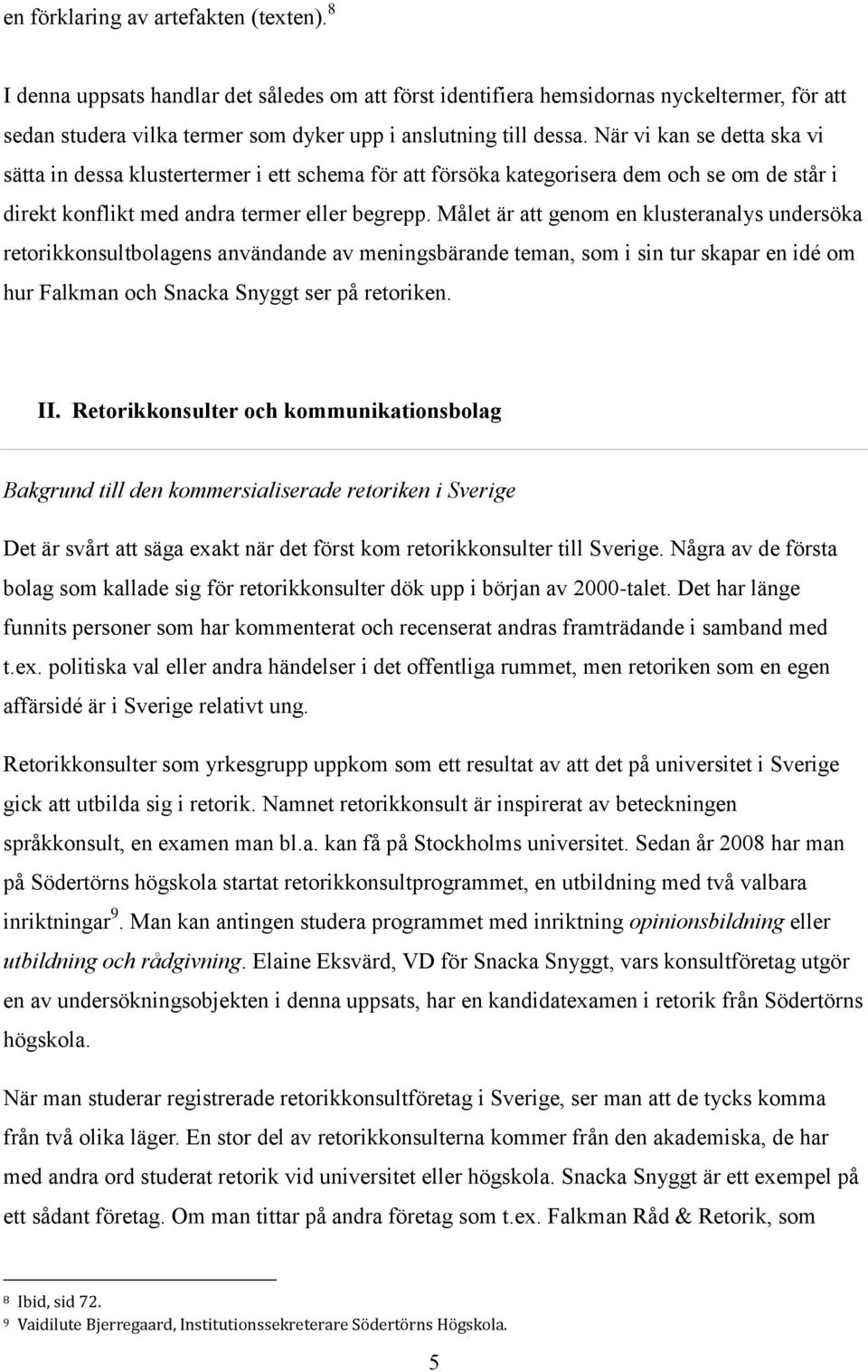 Målet är att genom en klusteranalys undersöka retorikkonsultbolagens användande av meningsbärande teman, som i sin tur skapar en idé om hur Falkman och Snacka Snyggt ser på retoriken. II.