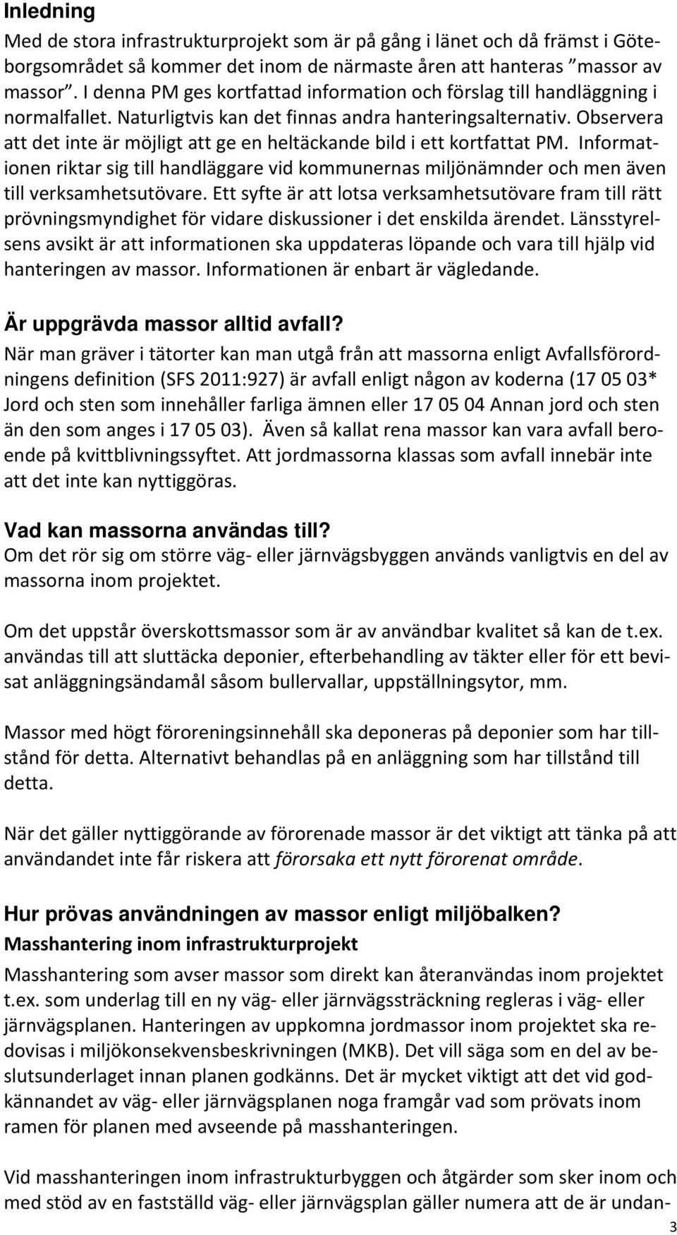 Observera att det inte är möjligt att ge en heltäckande bild i ett kortfattat PM. Informationen riktar sig till handläggare vid kommunernas miljönämnder och men även till verksamhetsutövare.