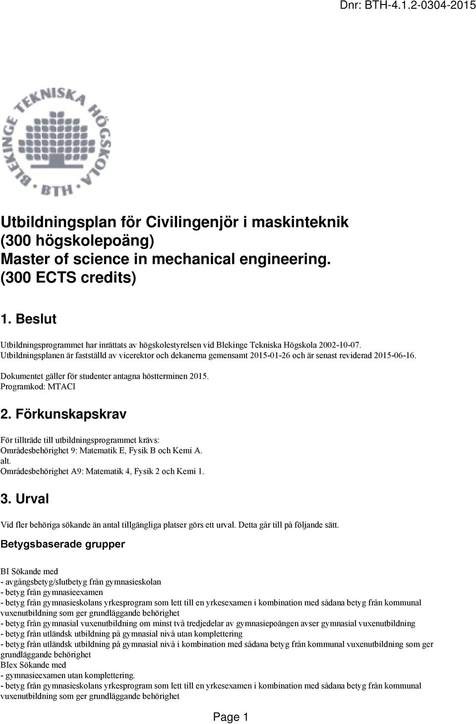 Utbildningsplanen är fastställd av vicerektor och dekanerna gemensamt 2015-01-26 och är senast reviderad 2015-06-16. Dokumentet gäller för studenter antagna höstterminen 2015. Programkod: MTACI 2.