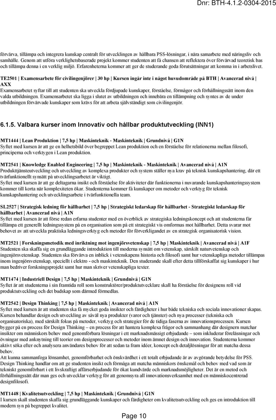 Erfarenheterna kommer att ger de studerande goda förutsättningar att komma in i arbetslivet.