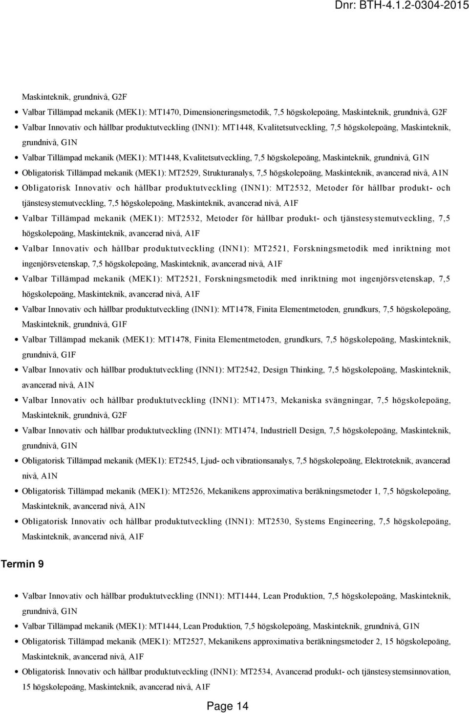 Tillämpad mekanik (MEK1): MT2529, Strukturanalys, 7,5 högskolepoäng, Maskinteknik, avancerad nivå, A1N Obligatorisk Innovativ och hållbar produktutveckling (INN1): MT2532, Metoder för hållbar