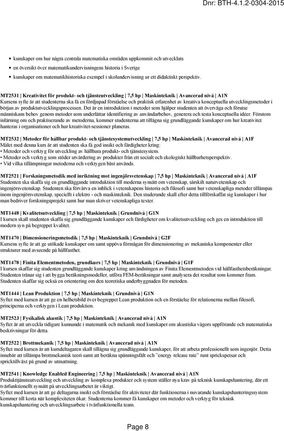 MT2531 Kreativitet för produkt- och tjänsteutveckling 7,5 hp Maskinteknik Avancerad nivå A1N Kursens syfte är att studenterna ska få en fördjupad förståelse och praktisk erfarenhet av kreativa