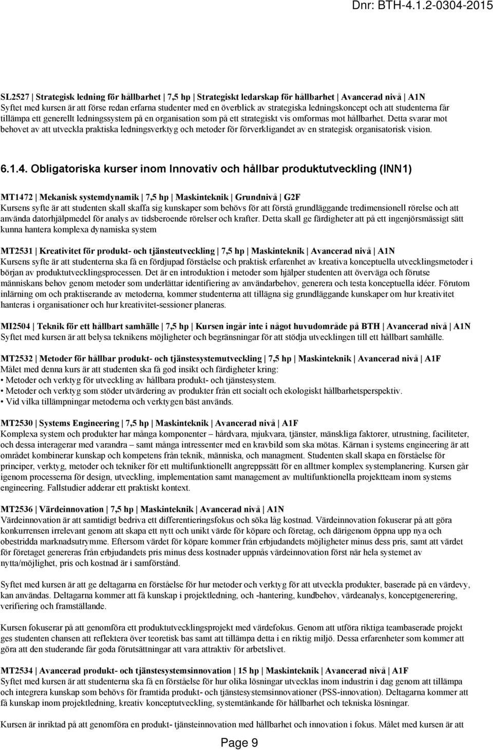 Detta svarar mot behovet av att utveckla praktiska ledningsverktyg och metoder för förverkligandet av en strategisk organisatorisk vision. 6.1.4.