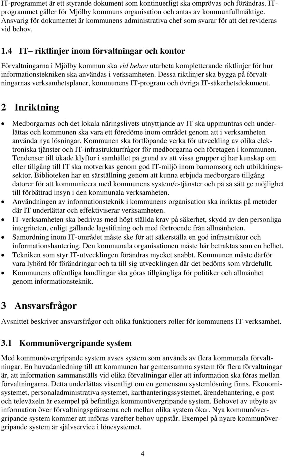 4 IT riktlinjer inom förvaltningar och kontor Förvaltningarna i Mjölby kommun ska vid behov utarbeta kompletterande riktlinjer för hur informationstekniken ska användas i verksamheten.