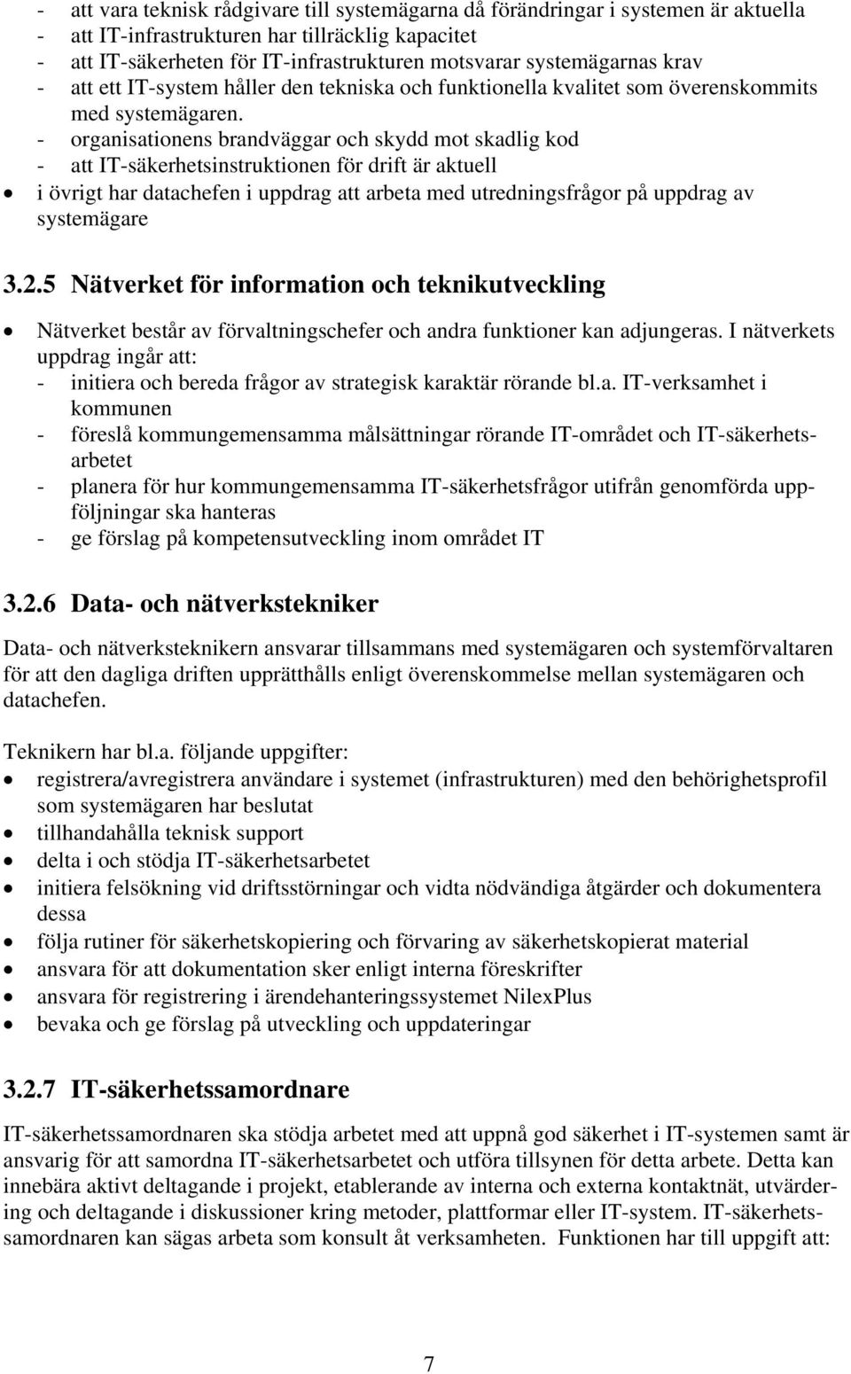 - organisationens brandväggar och skydd mot skadlig kod - att IT-säkerhetsinstruktionen för drift är aktuell i övrigt har datachefen i uppdrag att arbeta med utredningsfrågor på uppdrag av