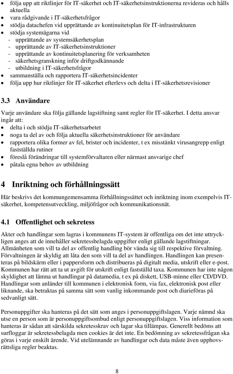 säkerhetsgranskning inför driftgodkännande - utbildning i IT-säkerhetsfrågor sammanställa och rapportera IT-säkerhetsincidenter följa upp hur riktlinjer för IT-säkerhet efterlevs och delta i