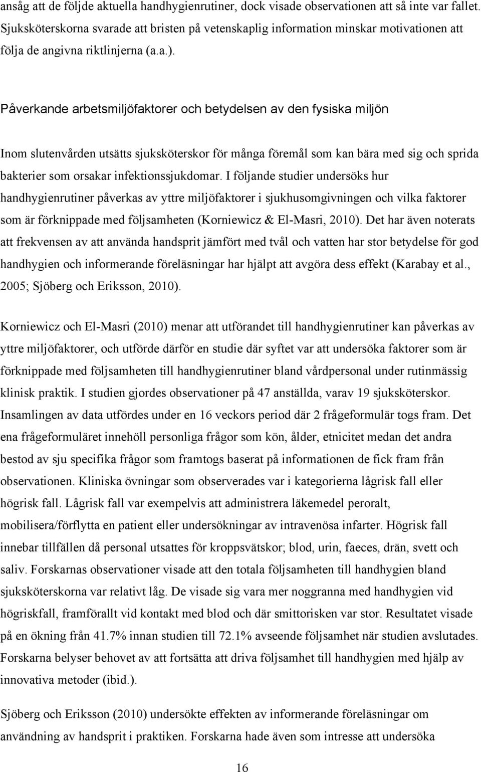 Påverkande arbetsmiljöfaktorer och betydelsen av den fysiska miljön Inom slutenvården utsätts sjuksköterskor för många föremål som kan bära med sig och sprida bakterier som orsakar